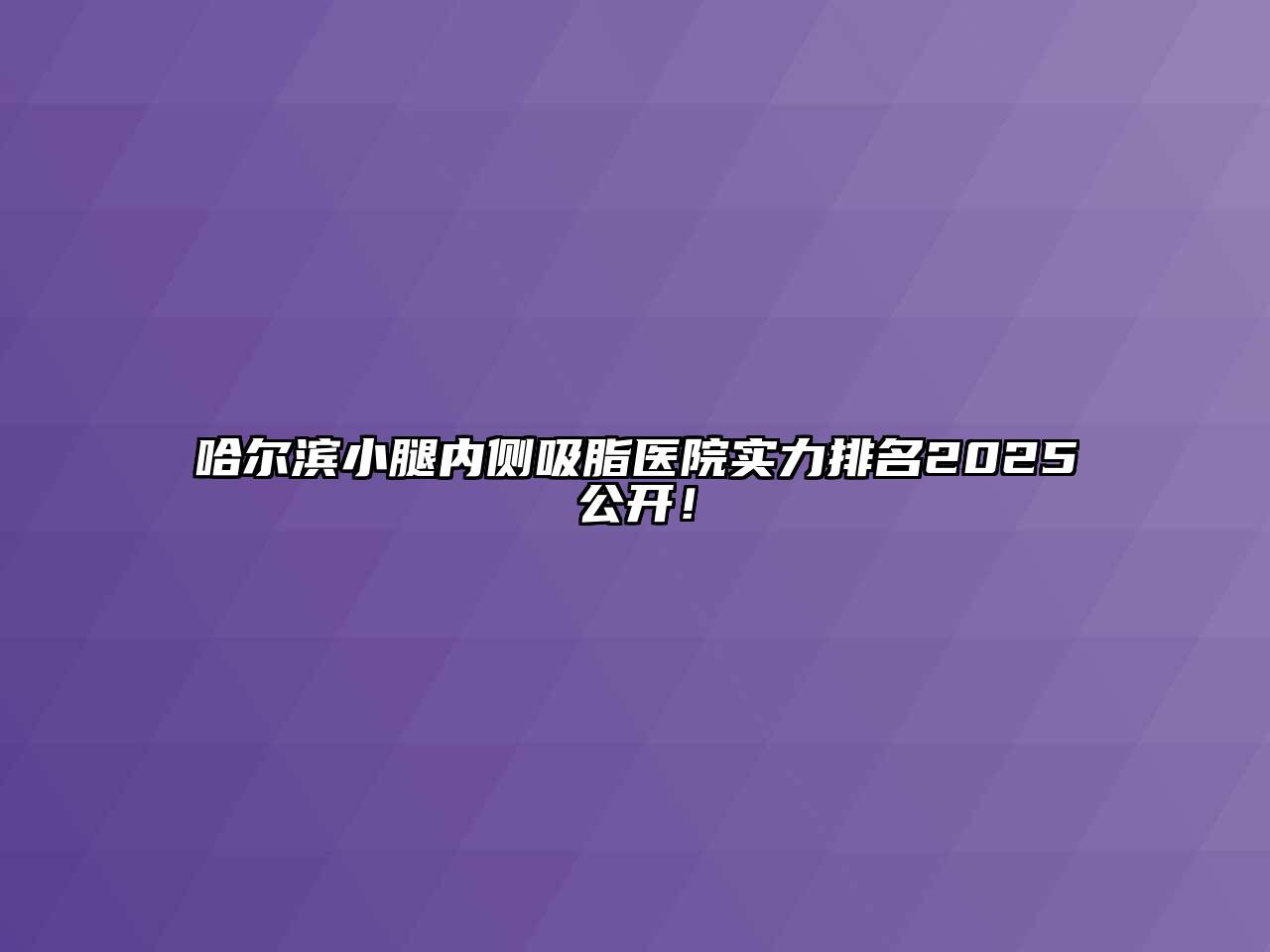 哈尔滨小腿内侧吸脂医院实力排名2025公开！