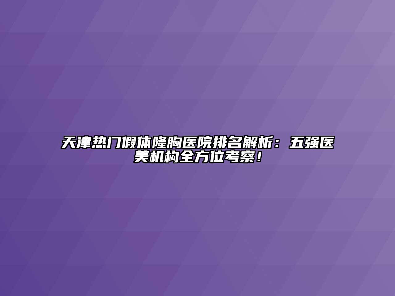 天津热门假体隆胸医院排名解析：五强医美机构全方位考察！