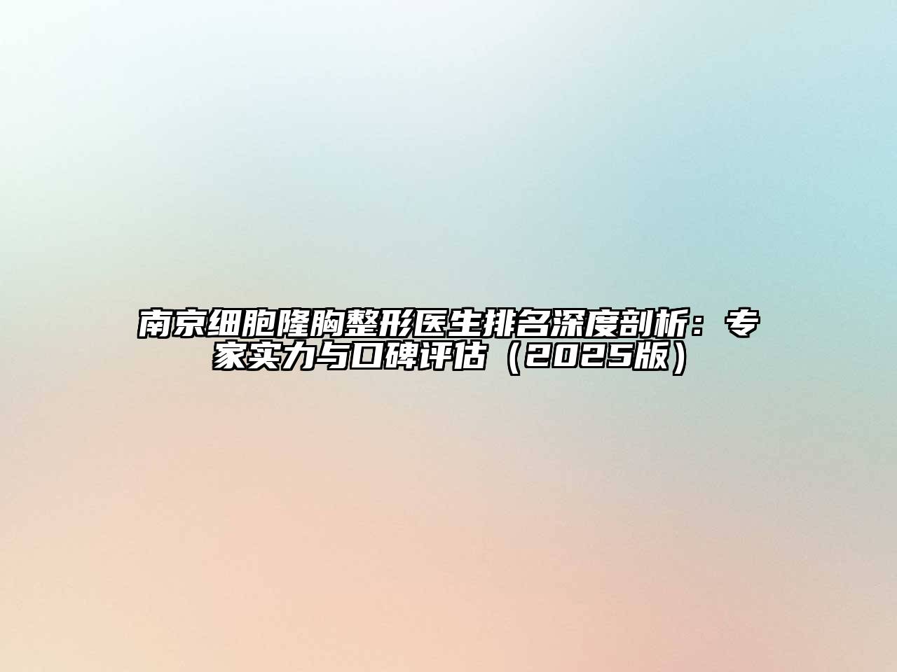 南京细胞隆胸整形医生排名深度剖析：专家实力与口碑评估（2025版）