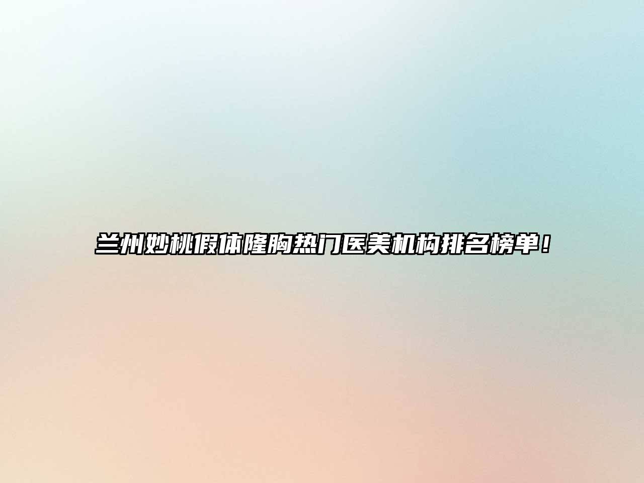 兰州妙桃假体隆胸热门医美机构排名榜单！
