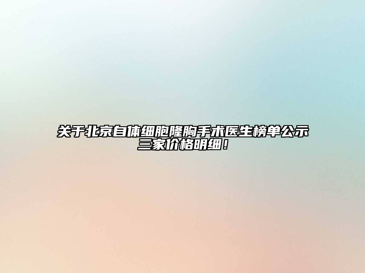关于北京自体细胞隆胸手术医生榜单公示三家价格明细！