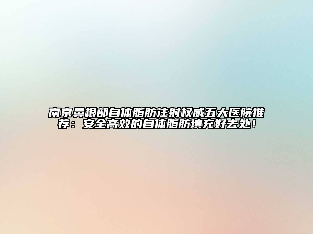南京鼻根部自体脂肪注射权威五大医院推荐：安全高效的自体脂肪填充好去处！