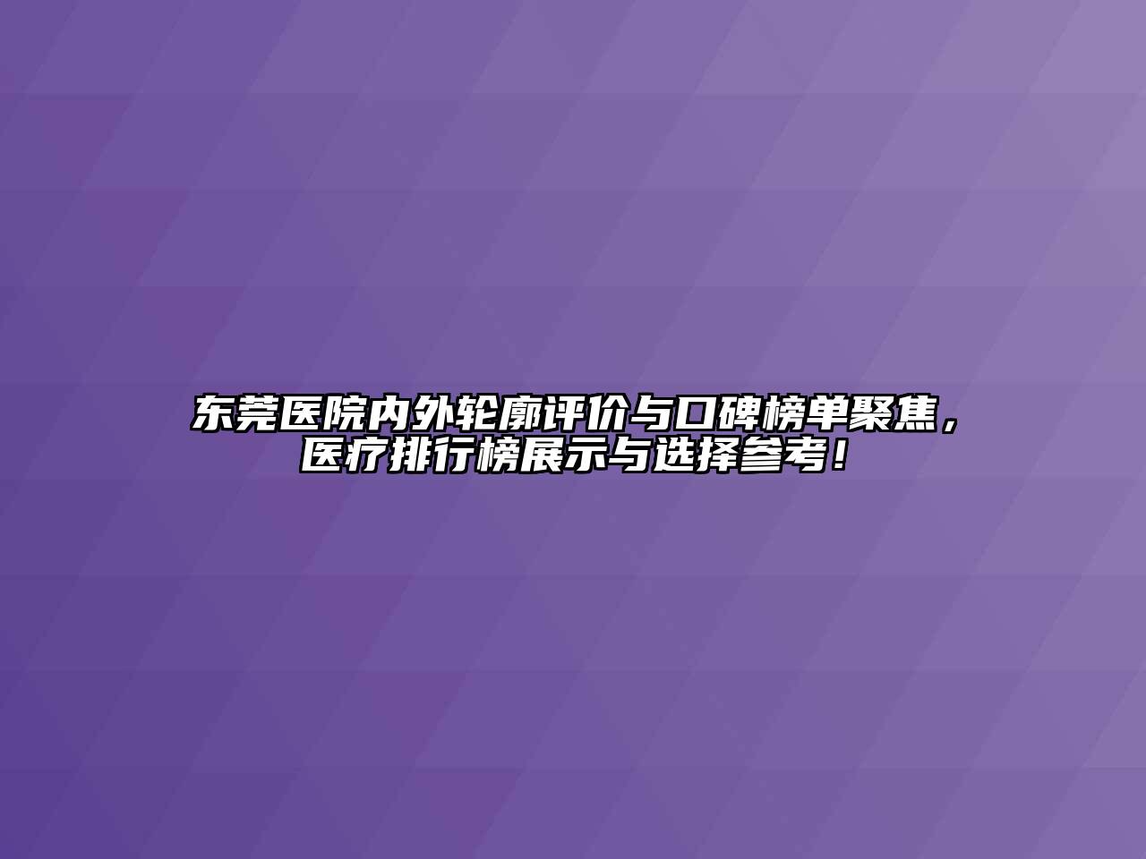 东莞医院内外轮廓评价与口碑榜单聚焦，医疗排行榜展示与选择参考！