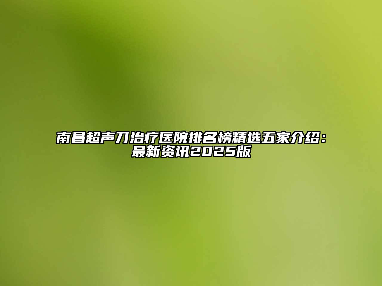南昌超声刀治疗医院排名榜精选五家介绍：最新资讯2025版