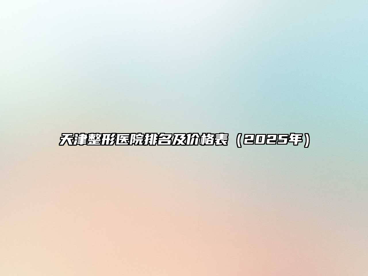 天津整形医院排名及价格表（2025年）