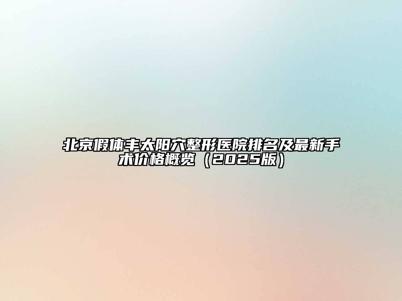 北京假体丰太阳穴整形医院排名及最新手术价格概览（2025版）