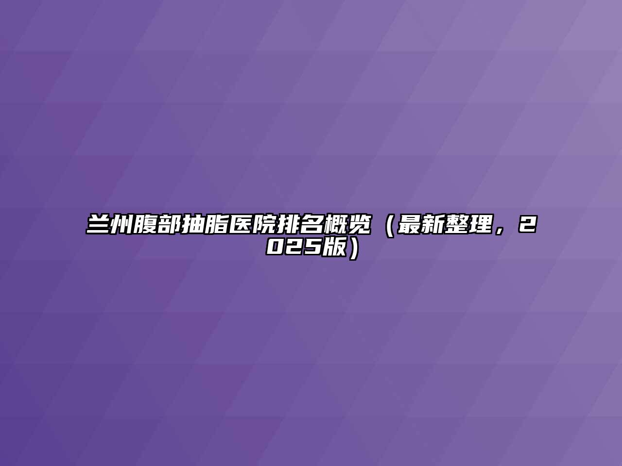 兰州腹部抽脂医院排名概览（最新整理，2025版）