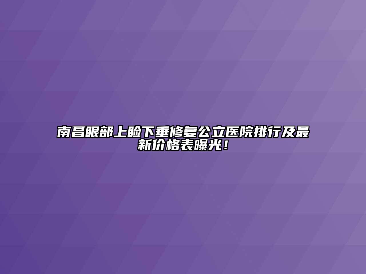 南昌眼部上睑下垂修复公立医院排行及最新价格表曝光！