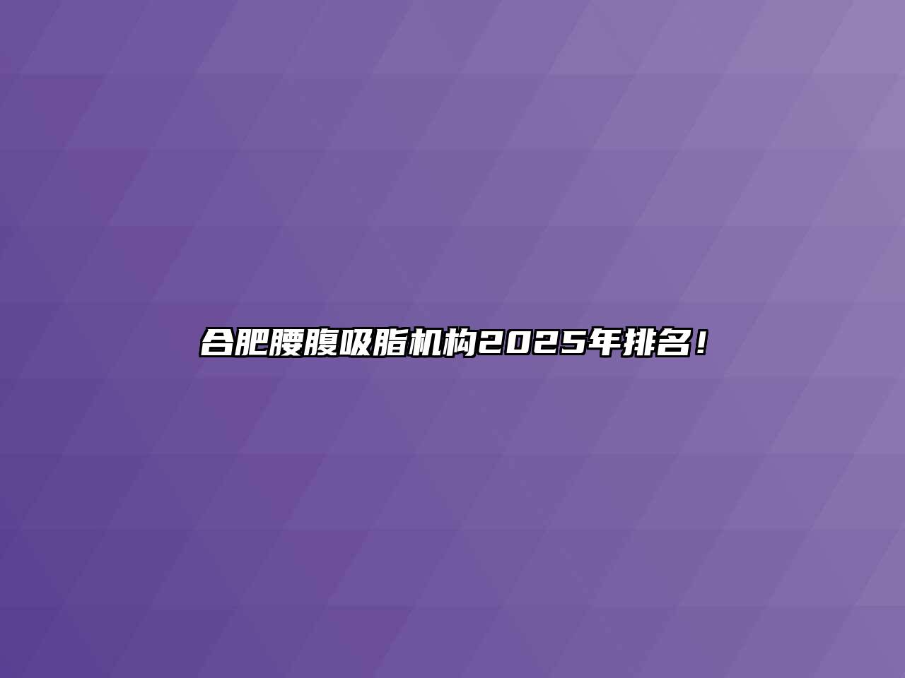 合肥腰腹吸脂机构2025年排名！