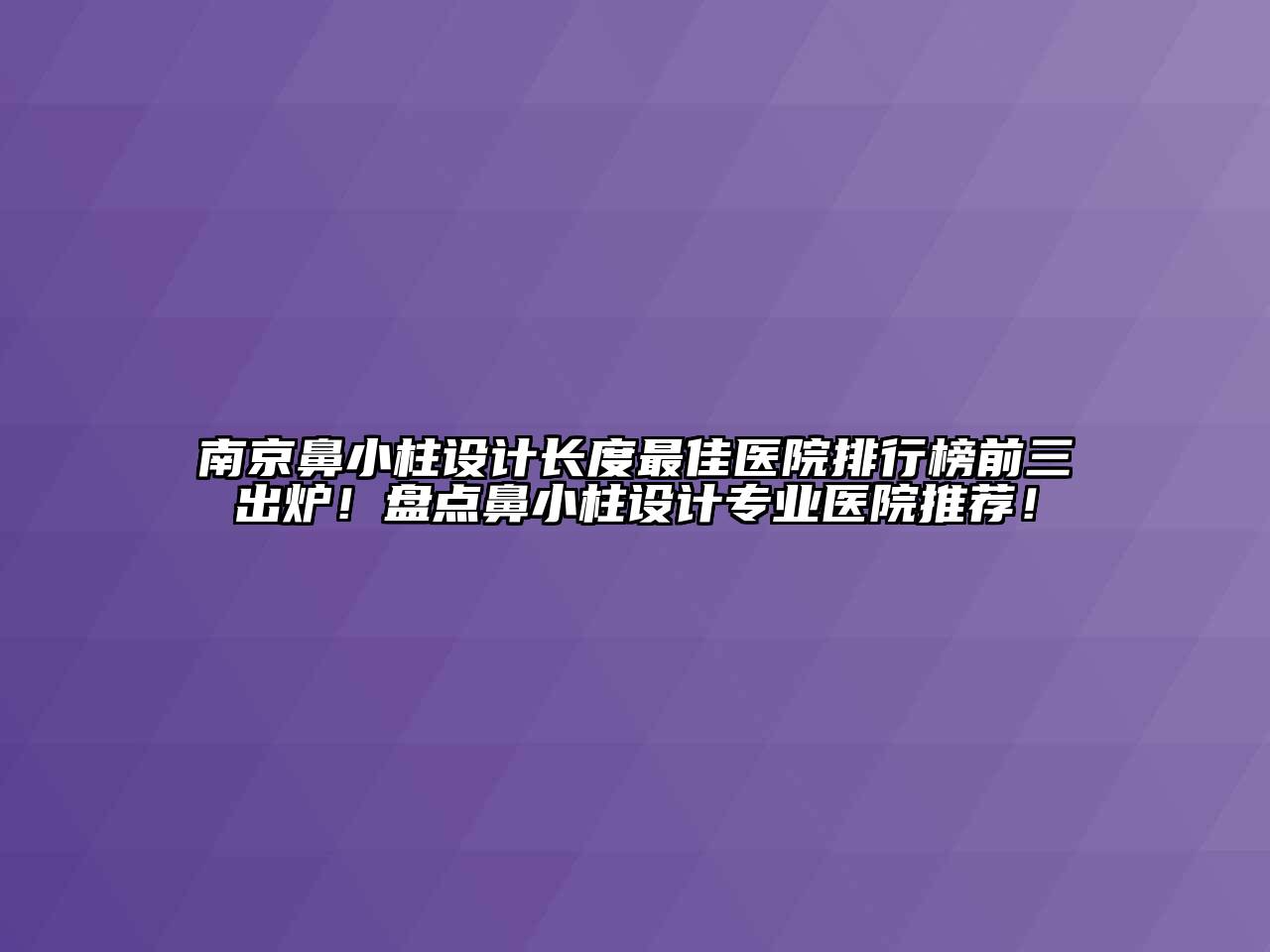 南京鼻小柱设计长度最佳医院排行榜前三出炉！盘点鼻小柱设计专业医院推荐！