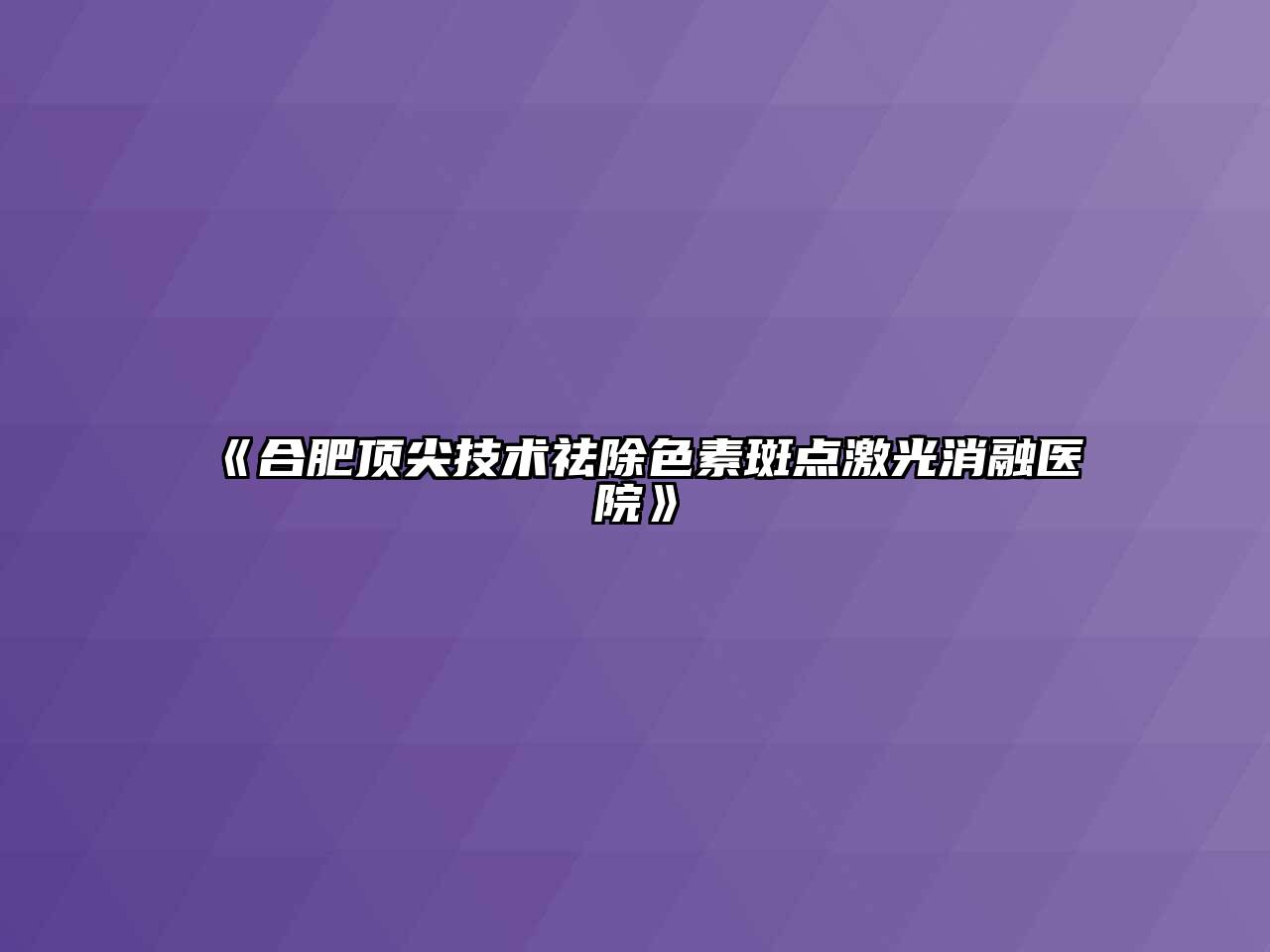 合肥顶尖技术祛除色素斑点激光消融医院