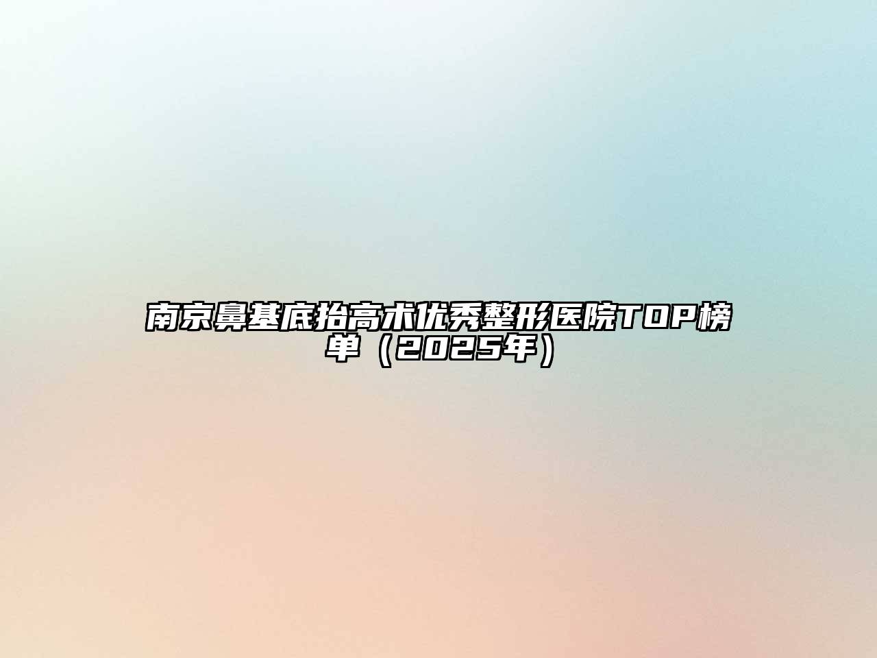 南京鼻基底抬高术优秀整形医院TOP榜单（2025年）