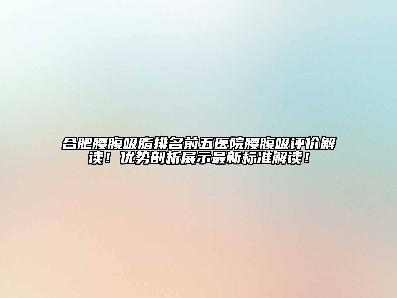 合肥腰腹吸脂排名前五医院腰腹吸评价解读！优势剖析展示最新标准解读！