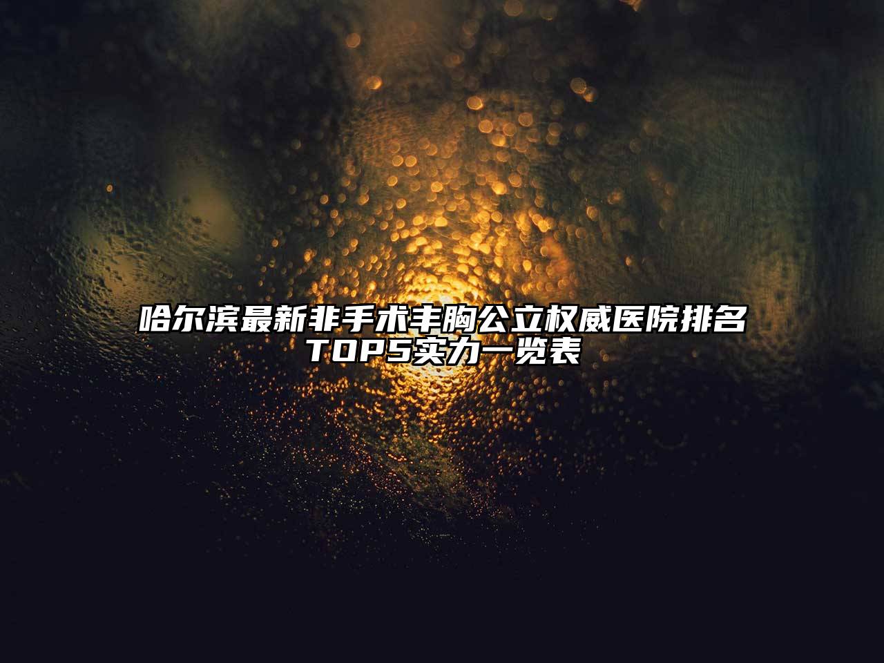 哈尔滨最新非手术丰胸公立权威医院排名TOP5实力一览表