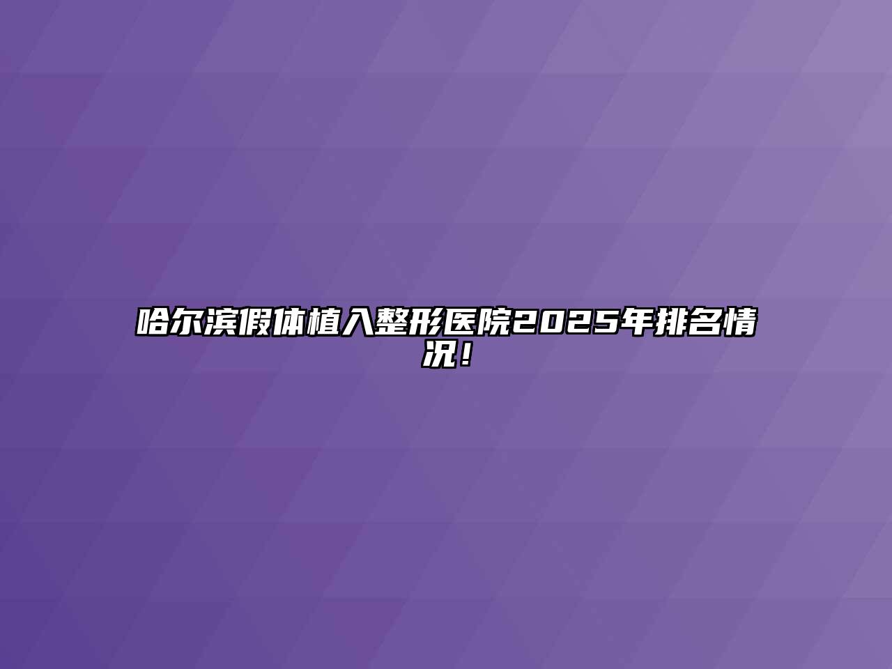 哈尔滨假体植入整形医院2025年排名情况！