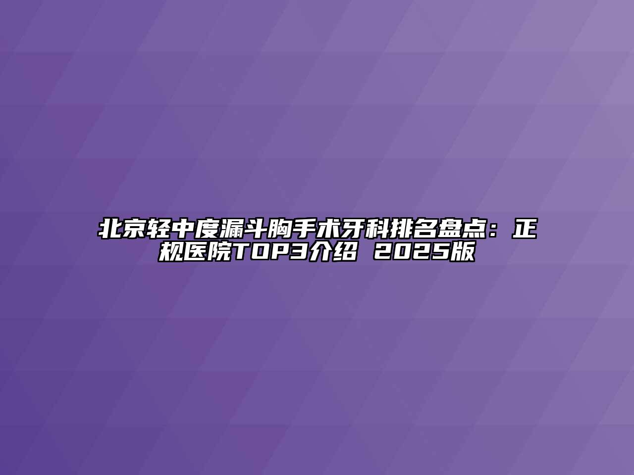 北京轻中度漏斗胸手术牙科排名盘点：正规医院TOP3介绍 2025版