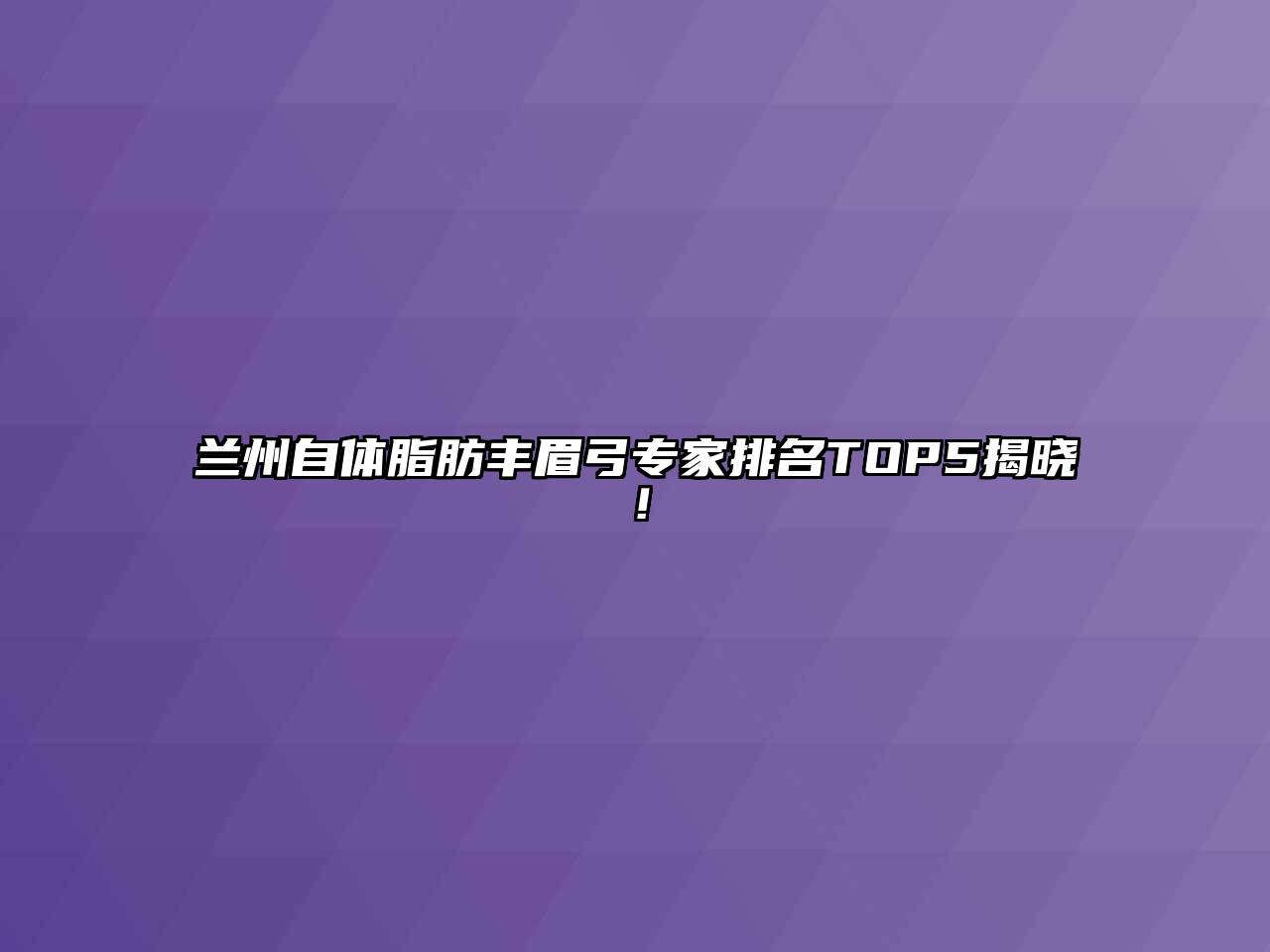 兰州自体脂肪丰眉弓专家排名TOP5揭晓！