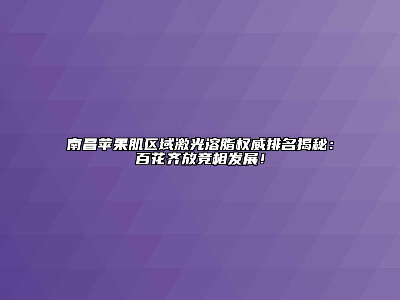 南昌苹果肌区域激光溶脂权威排名揭秘：百花齐放竞相发展！