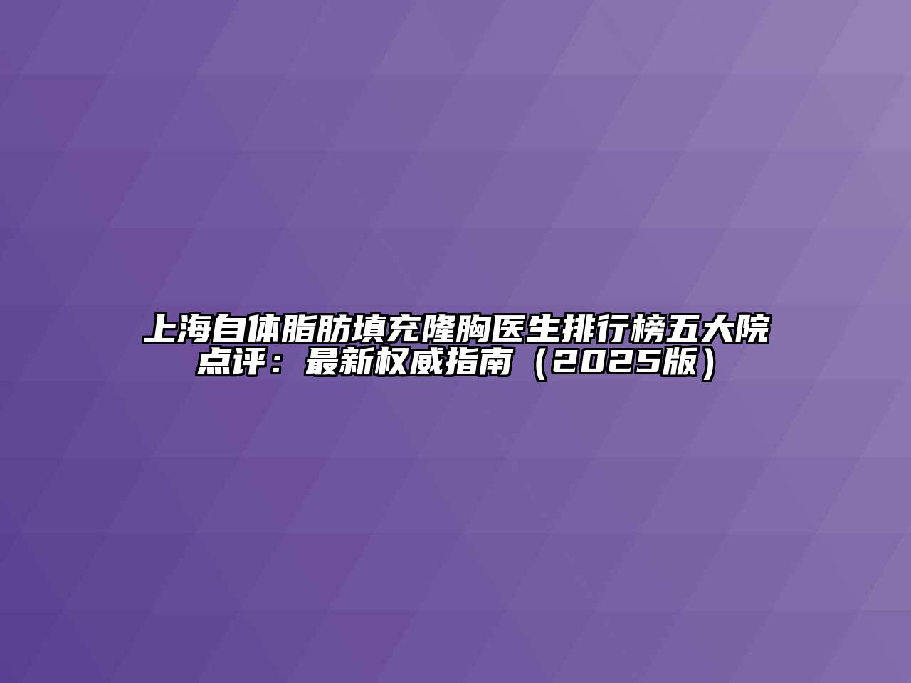 上海自体脂肪填充隆胸医生排行榜五大院点评：最新权威指南（2025版）