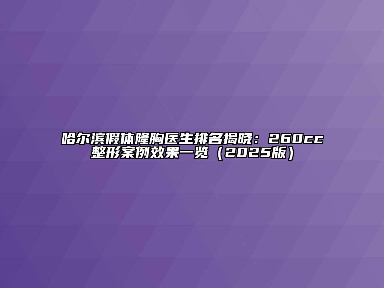 哈尔滨假体隆胸医生排名揭晓：260cc整形案例效果一览（2025版）