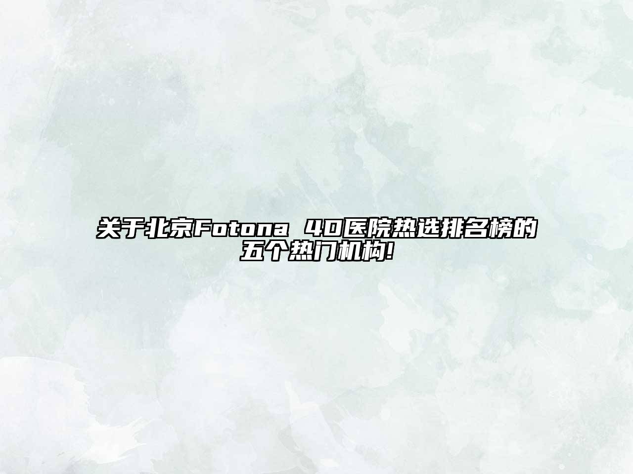 关于北京Fotona 4D医院热选排名榜的五个热门机构!