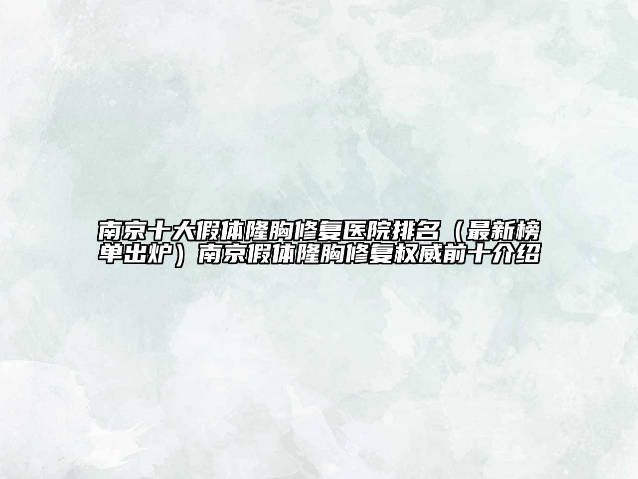 南京十大假体隆胸修复医院排名（最新榜单出炉）南京假体隆胸修复权威前十介绍