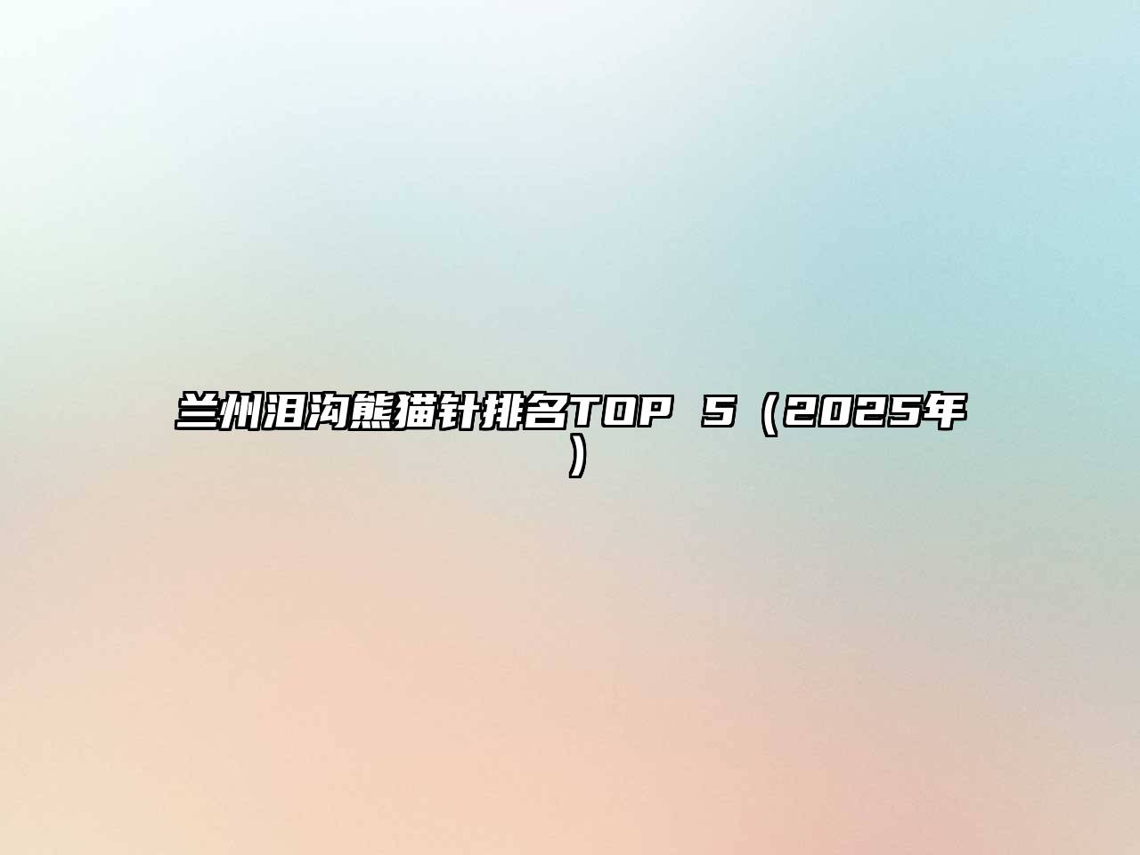 兰州泪沟熊猫针排名TOP 5（2025年）