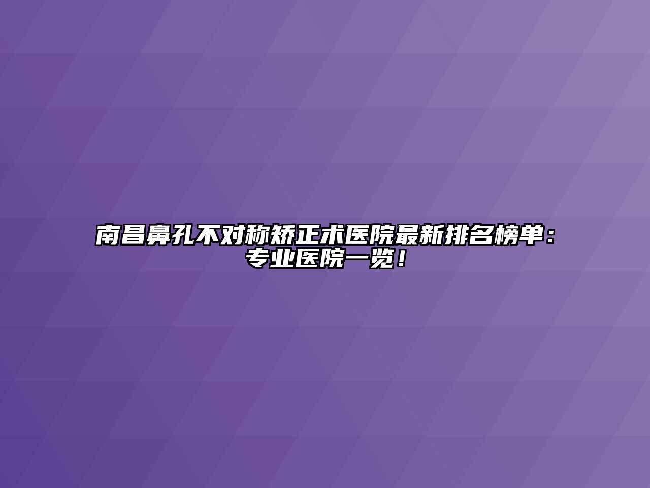 南昌鼻孔不对称矫正术医院最新排名榜单：专业医院一览！