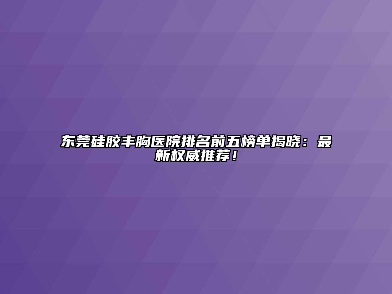东莞硅胶丰胸医院排名前五榜单揭晓：最新权威推荐！