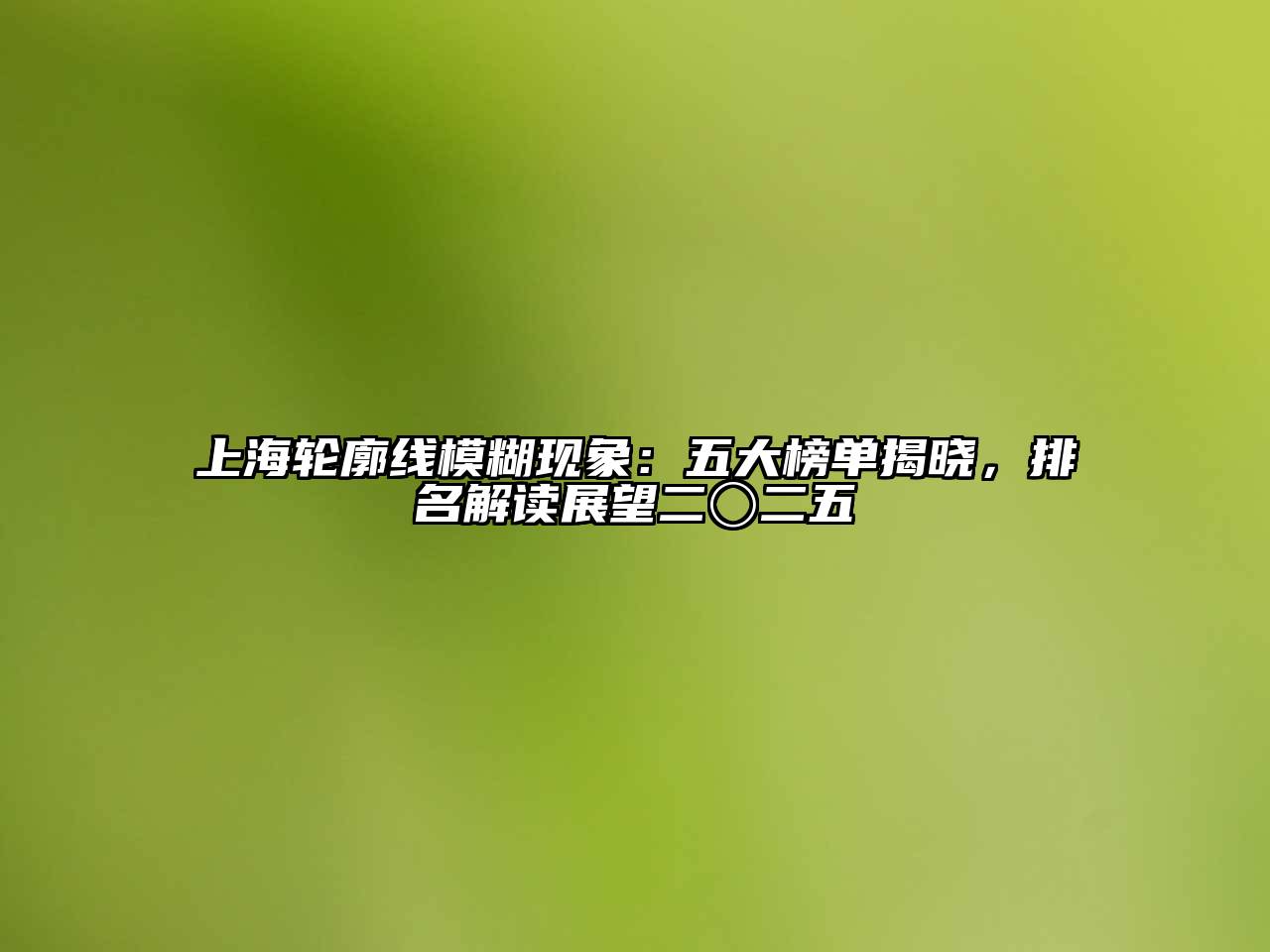 上海轮廓线模糊现象：五大榜单揭晓，排名解读展望二〇二五