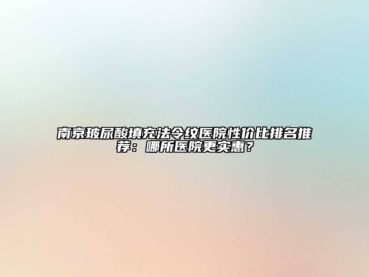 南京玻尿酸填充法令纹医院性价比排名推荐：哪所医院更实惠？