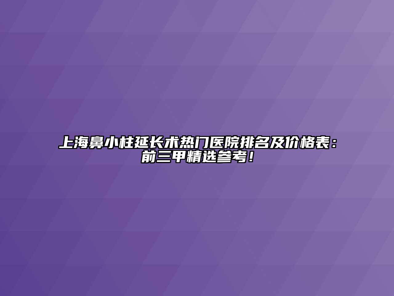 上海鼻小柱延长术热门医院排名及价格表：前三甲精选参考！