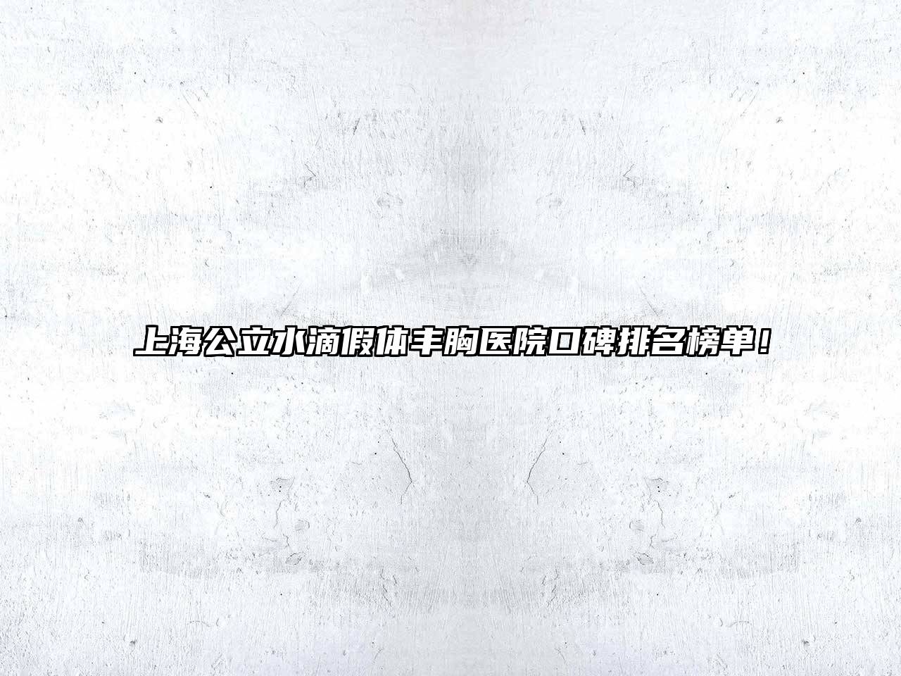 上海公立水滴假体丰胸医院口碑排名榜单！