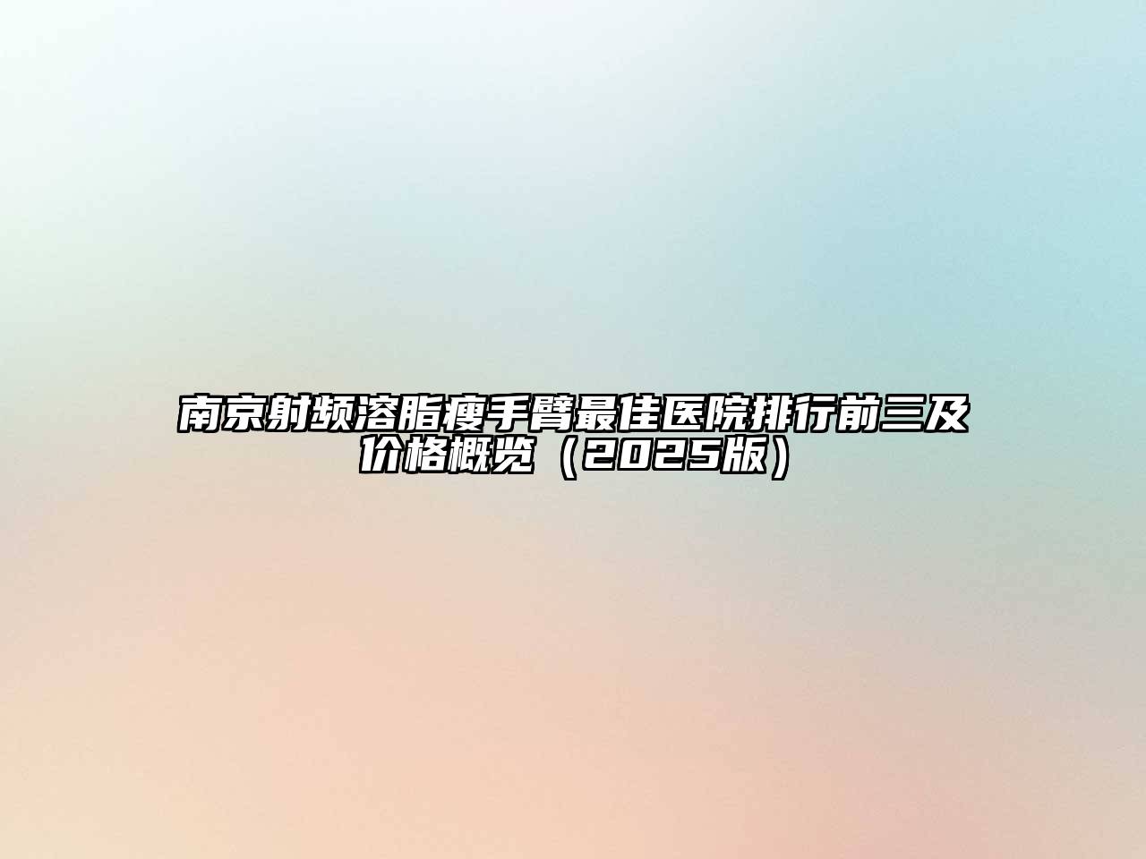南京射频溶脂瘦手臂最佳医院排行前三及价格概览（2025版）