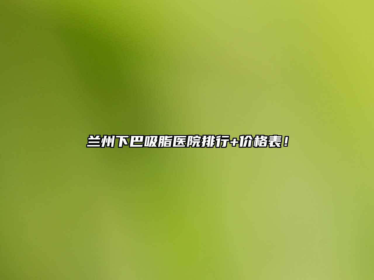 兰州下巴吸脂医院排行+价格表！