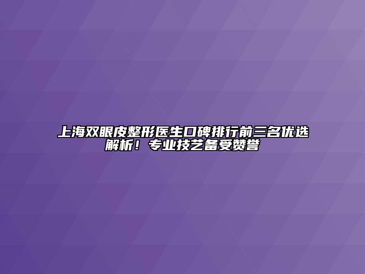 上海双眼皮整形医生口碑排行前三名优选解析！专业技艺备受赞誉