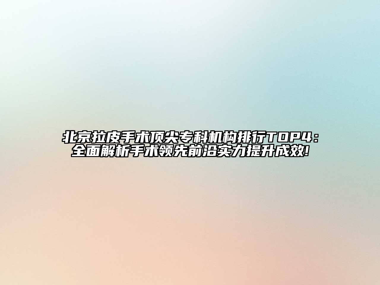 北京拉皮手术顶尖专科机构排行TOP4：全面解析手术领先前沿实力提升成效!