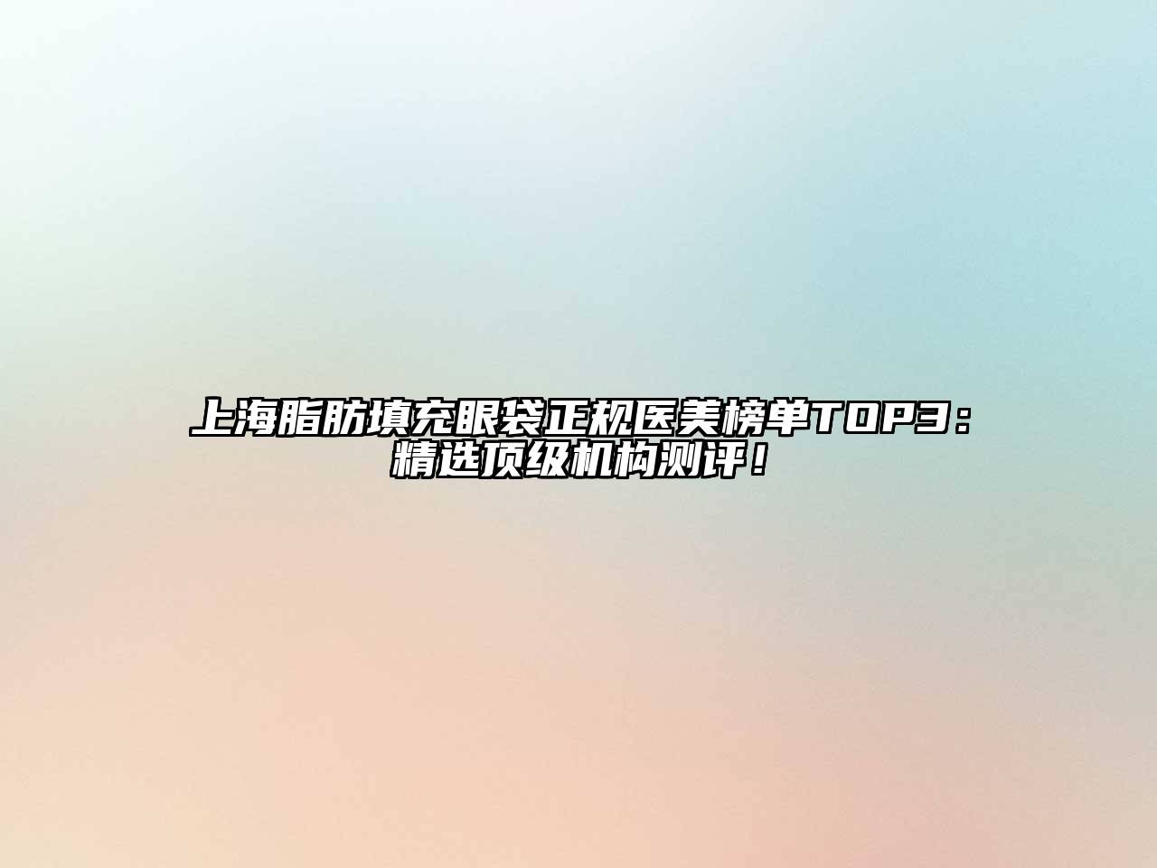 上海脂肪填充眼袋正规医美榜单TOP3：精选顶级机构测评！