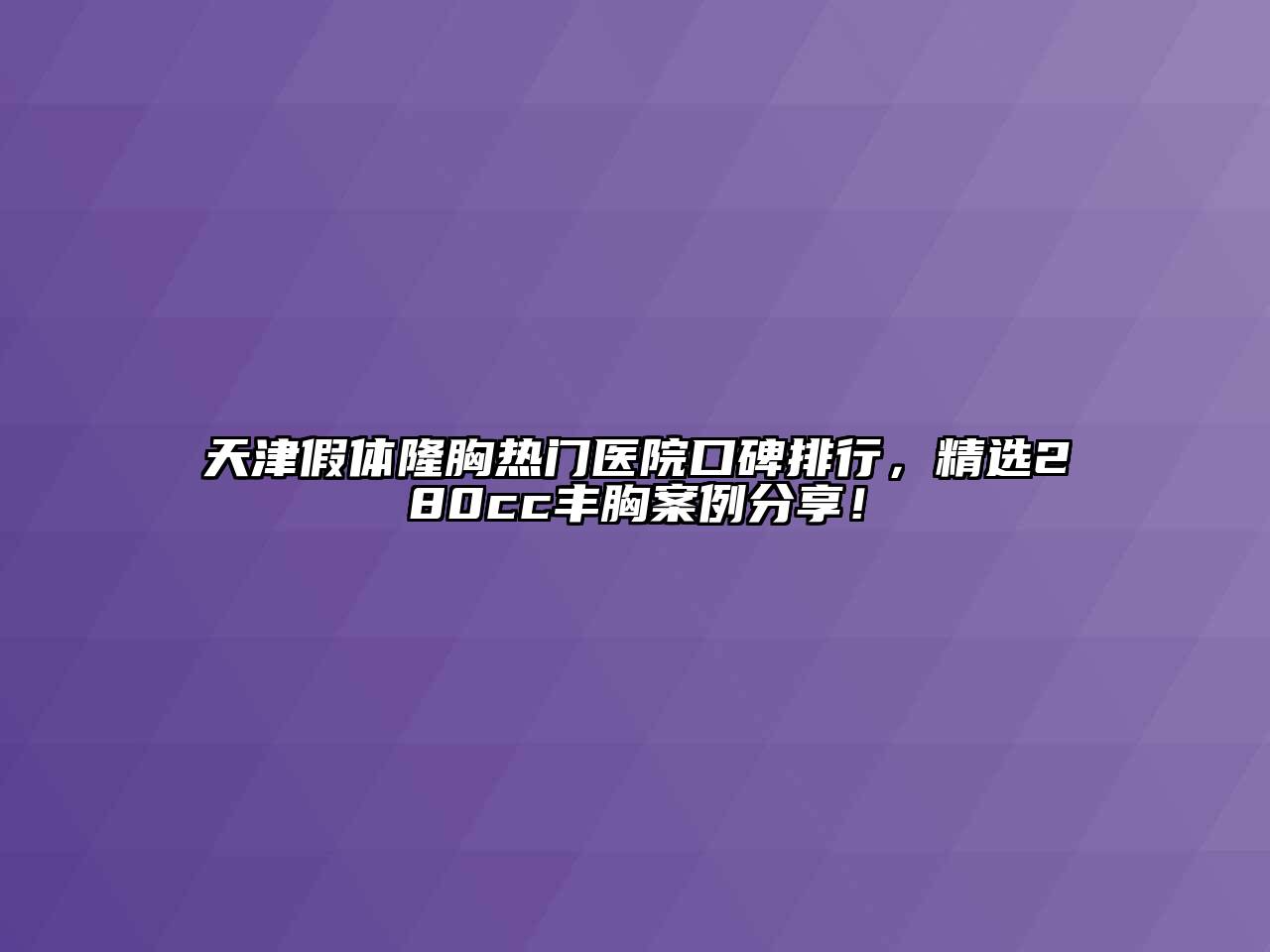 天津假体隆胸热门医院口碑排行，精选280cc丰胸案例分享！