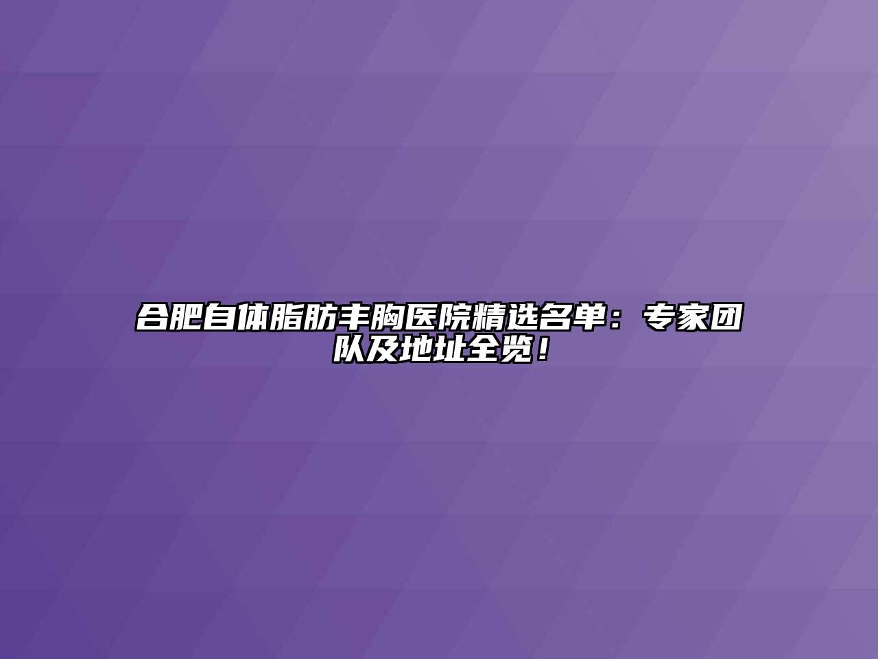 合肥自体脂肪丰胸医院精选名单：专家团队及地址全览！