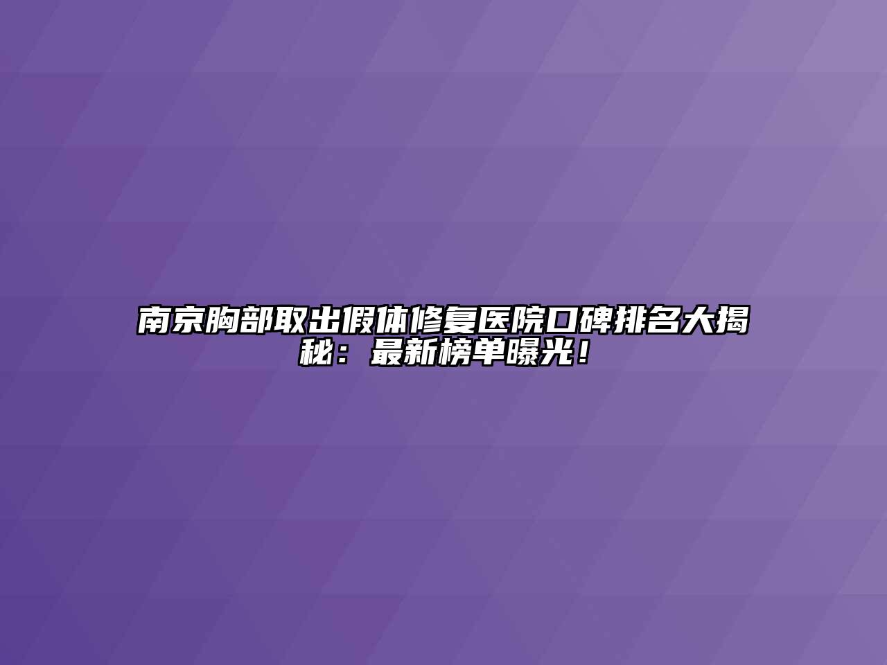 南京胸部取出假体修复医院口碑排名大揭秘：最新榜单曝光！