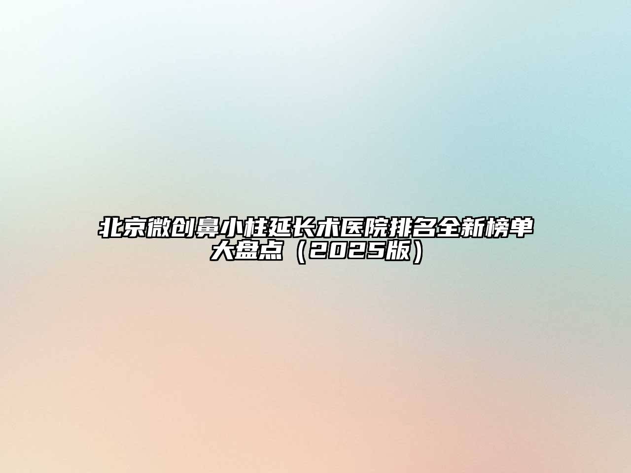 北京微创鼻小柱延长术医院排名全新榜单大盘点（2025版）