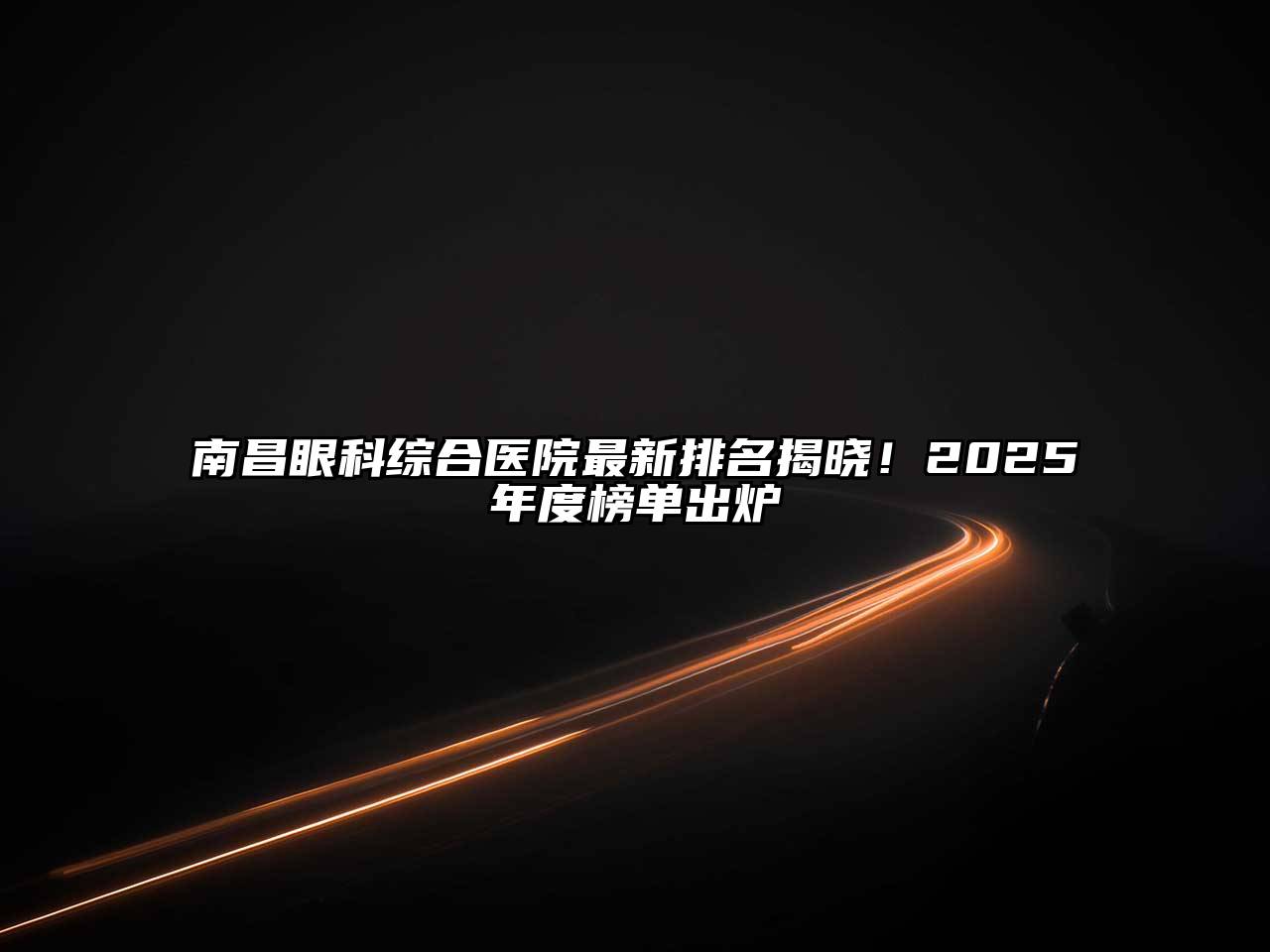 南昌眼科综合医院最新排名揭晓！2025年度榜单出炉