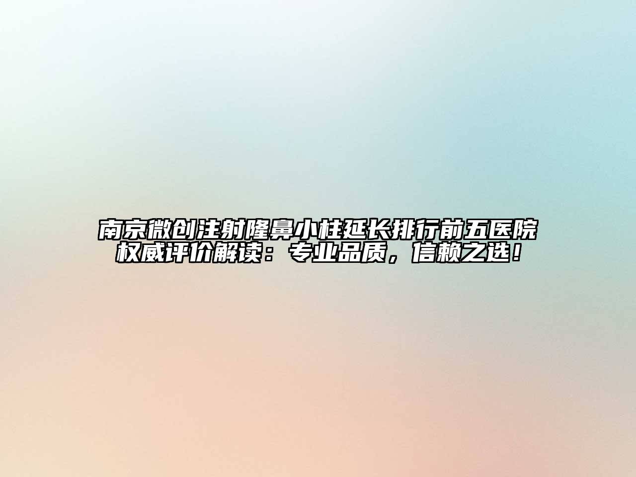 南京微创注射隆鼻小柱延长排行前五医院权威评价解读：专业品质，信赖之选！