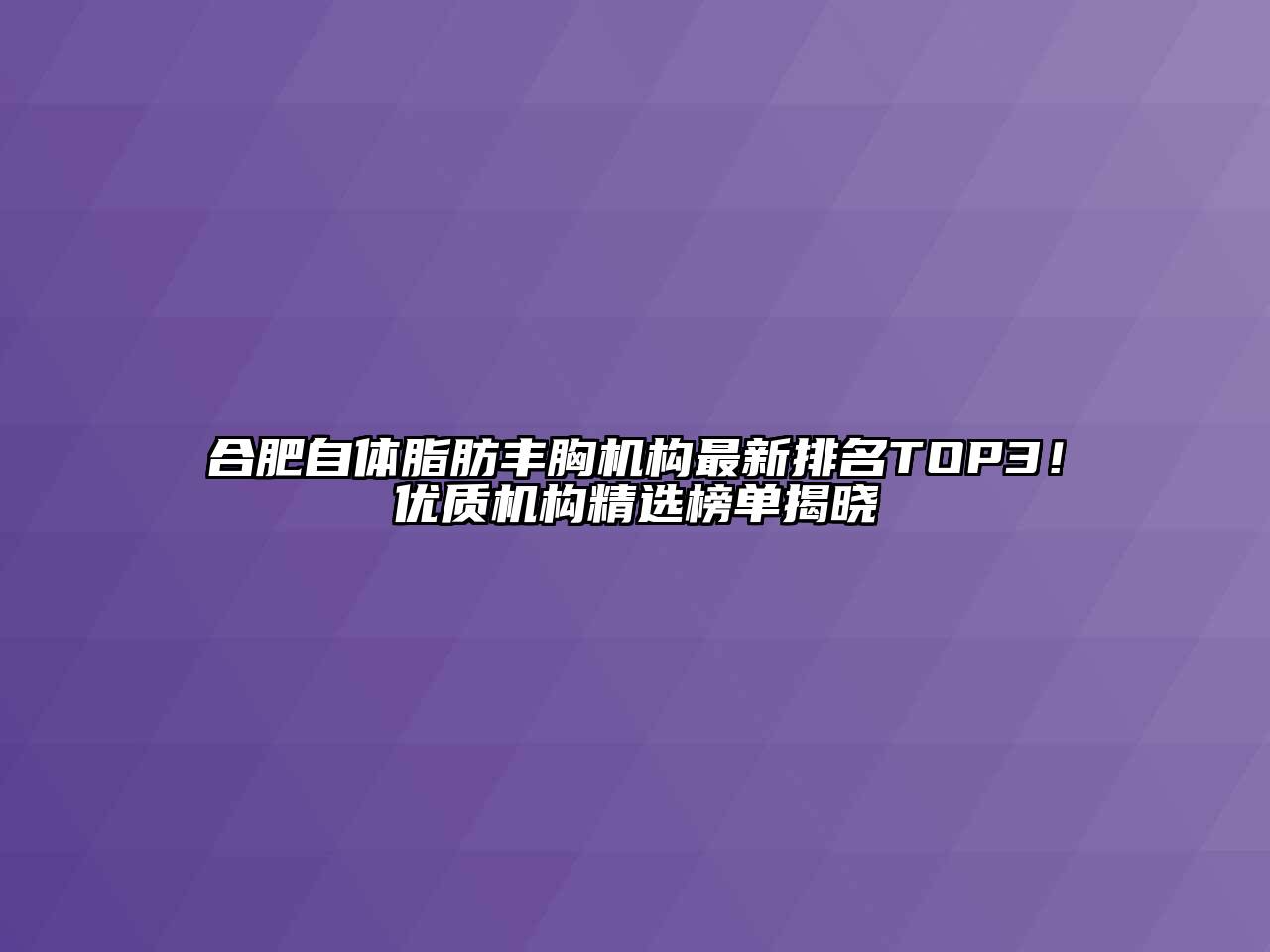 合肥自体脂肪丰胸机构最新排名TOP3！优质机构精选榜单揭晓