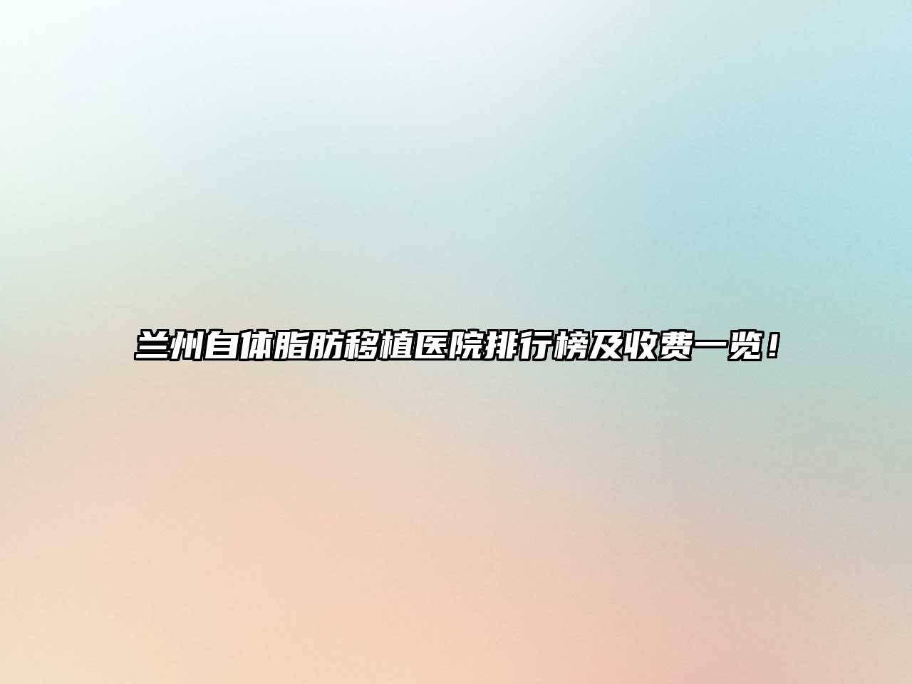 兰州自体脂肪移植医院排行榜及收费一览！