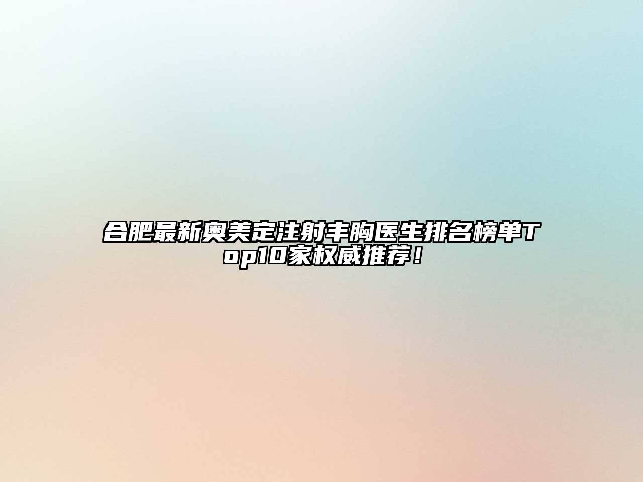 合肥最新奥美定注射丰胸医生排名榜单Top10家权威推荐！