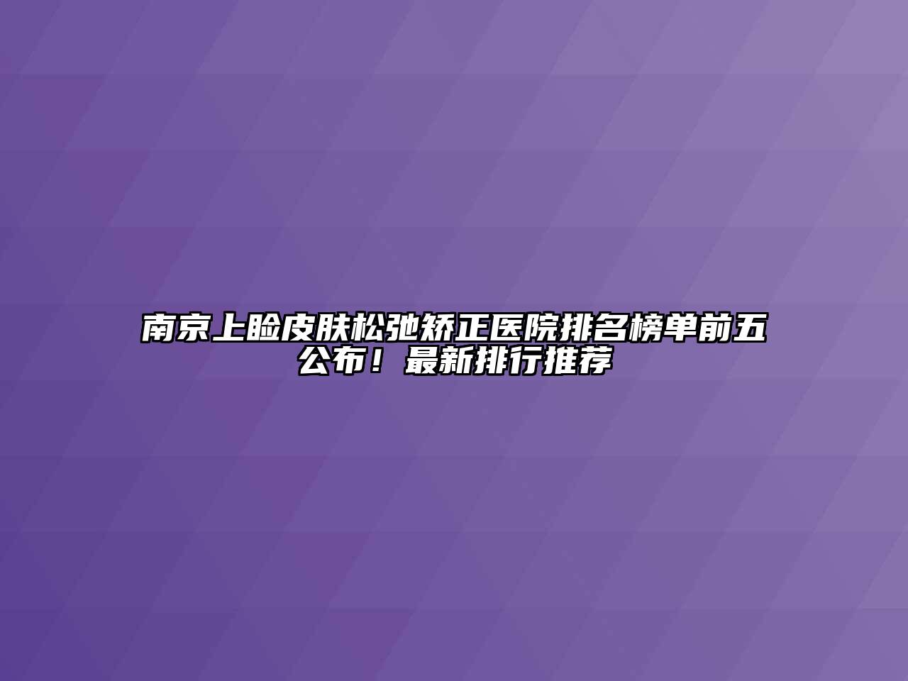 南京上睑皮肤松弛矫正医院排名榜单前五公布！最新排行推荐