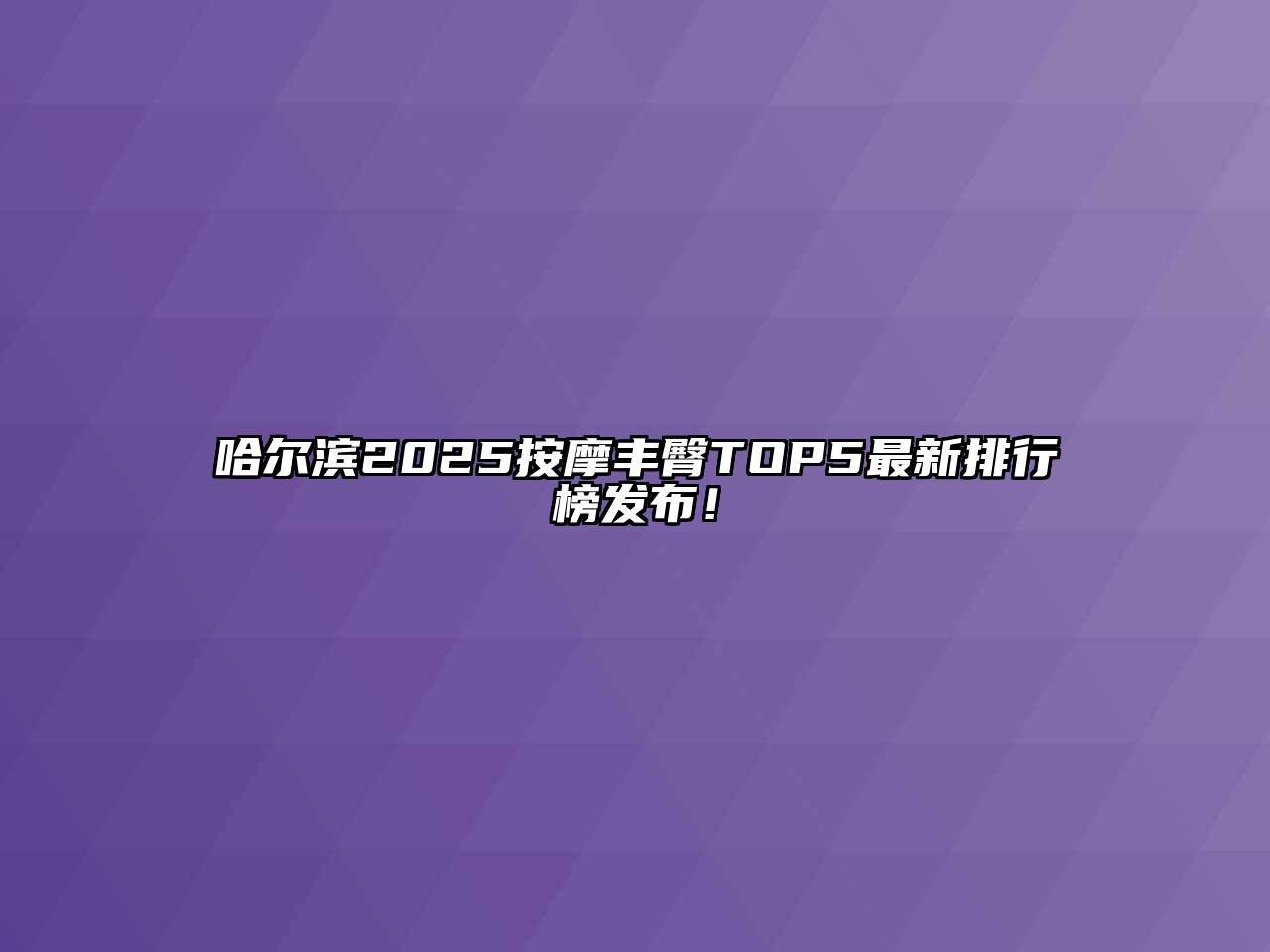 哈尔滨2025按摩丰臀TOP5最新排行榜发布！
