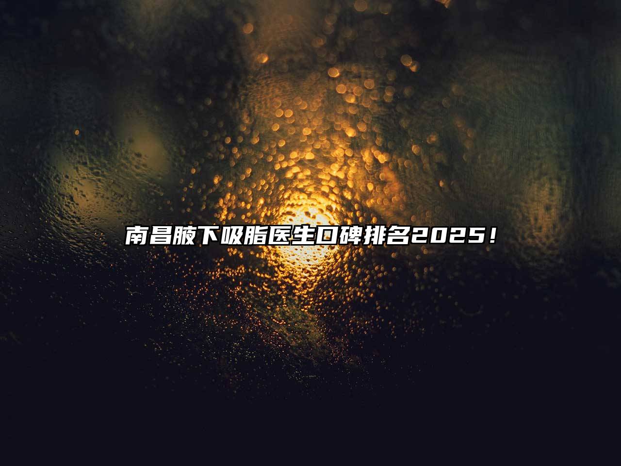 南昌腋下吸脂医生口碑排名2025！